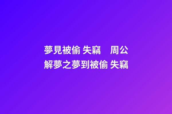 夢見被偷 失竊　周公解夢之夢到被偷 失竊